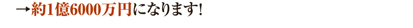 →約1億6000万円になります！