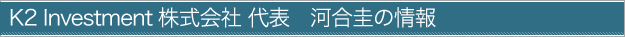 K2 Investment代表 河合圭の情報